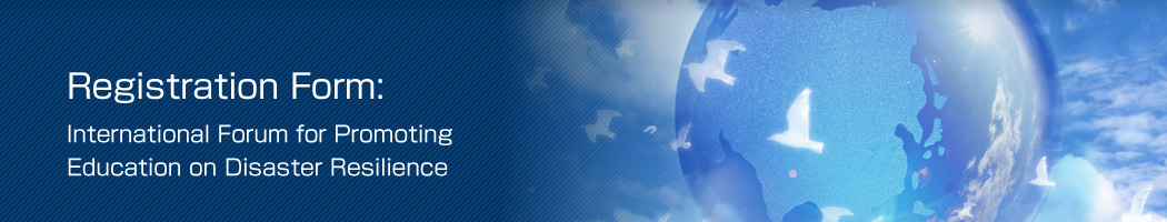 Registration Form: International Forum for Promoting Education on Disaster Resilience